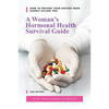 A Woman's Hormonal Health Survival Guide: How to Prevent Your Doctor from Slowly Killing You - Paperback