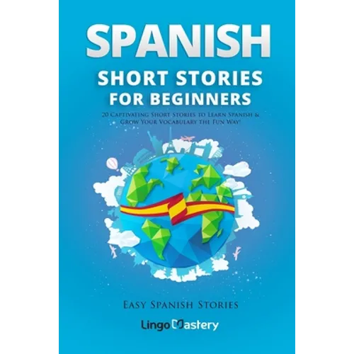 Spanish Short Stories for Beginners: 20 Captivating Short Stories to Learn Spanish & Grow Your Vocabulary the Fun Way! - Paperback