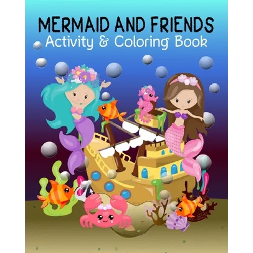 Mermaid and Friends: Mermaid Coloring and Activity Book for Mermaid Loving Kids; Fun Variety of Games Workbook for Mermaid Lovers; Perfect - Paperback