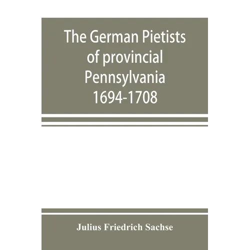 The German Pietists of provincial Pennsylvania: 1694-1708 - Paperback