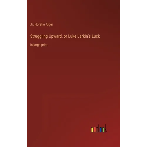 Struggling Upward, or Luke Larkin's Luck: in large print - Hardcover