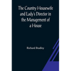 The Country Housewife and Lady's Director In the Management of a House, and the Delights and Profits of a Farm - Paperback