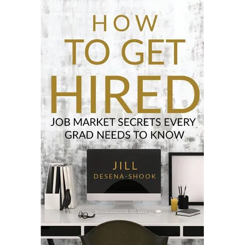 How to Get Hired: Job Market Secrets Every Grad Needs to Know - Paperback