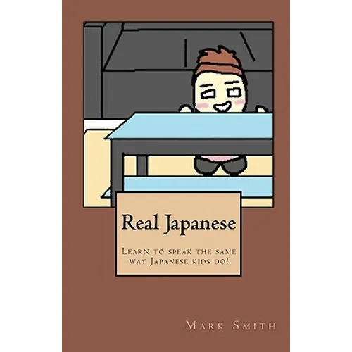 Real Japanese: Learn to Speak the Same Way Japanese Kids Do! - Paperback