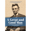 A Great and Good Man: Rare, First-Hand Accounts of Abraham Lincoln - Paperback