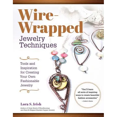 Wire-Wrapped Jewelry Techniques: Tools and Inspiration for Creating Your Own Fashionable Jewelry - Paperback