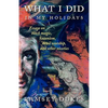 What I Did In My Holidays: - essays on black magic, Satanism, devil worship and other niceties - Paperback