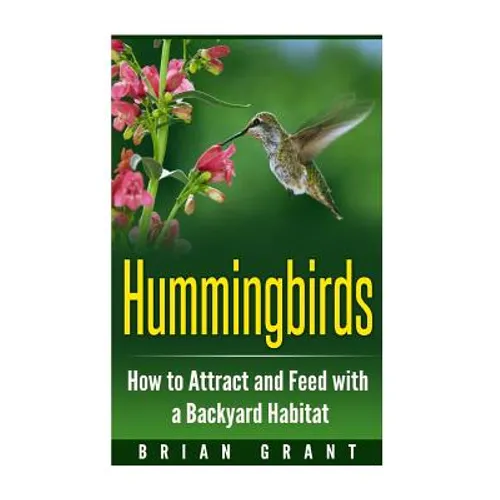 Hummingbirds: How to Attract and Feed with a Backyard Habitat - Paperback