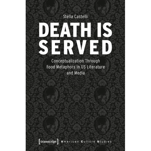 Death Is Served: The Serialization of Death and Its Conceptualization Through Food Metaphors in Us Literature and Media - Paperback