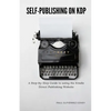 Self-Publishing on KDP: A Step-by-Step Guide to using the Kindle Direct Publishing Website - Paperback