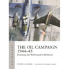 The Oil Campaign 1944-45: Draining the Wehrmacht's Lifeblood - Paperback