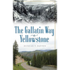 The Gallatin Way to Yellowstone - Hardcover