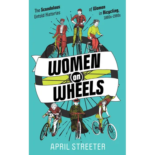 Women on Wheels: The Scandalous Untold Histories of Women in Bicycling - Paperback