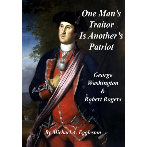 One Man's Traitor is Another's Patriot: George Washington and Robert Rogers - Paperback