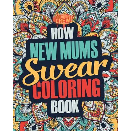 How New Mums Swear Coloring Book: A Funny, Irreverent, Clean Swear Word New Mum Coloring Book Gift Idea - Paperback