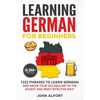 Learning German for Beginners: 1222 Phrases to Learn German and Grow your Vocabulary in the Easiest and Most Effective Way! (Complete German Phraseboo - Paperback