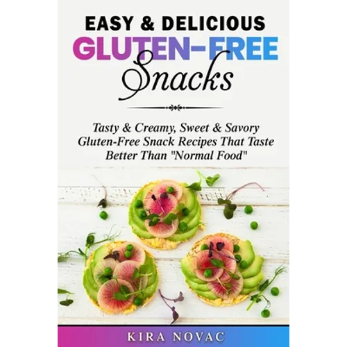 Easy & Delicious Gluten-Free Snacks: Tasty & Creamy, Sweet & Savory Gluten-Free Snack Recipes That Taste Better Than "Normal Food" - Paperback