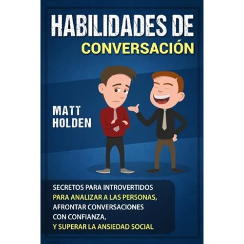 Habilidades de Conversación: Secretos para Introvertidos para Analizar a las Personas, Afrontar Conversaciones con Confianza, y Superar la Ansiedad So - Paperback