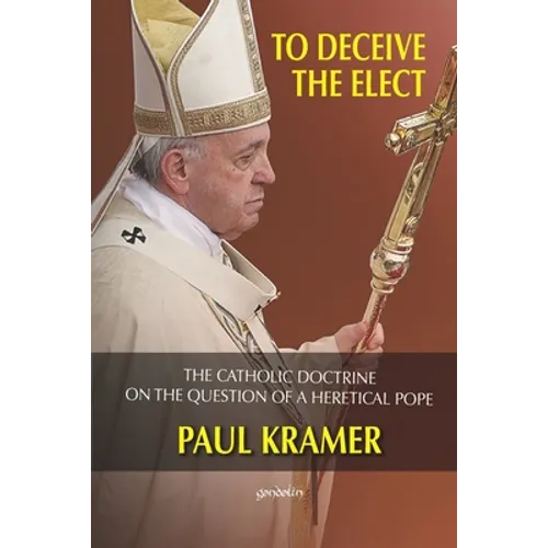 To deceive the elect: The catholic doctrine on the question of a heretical Pope - Paperback