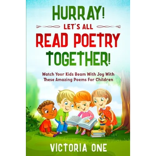Poetry For Children: HURRAY! LETS ALL READ POETRY TOGETHER! - Watch Your Kids Beam With Joy With These Amazing Poems For Children - Paperback