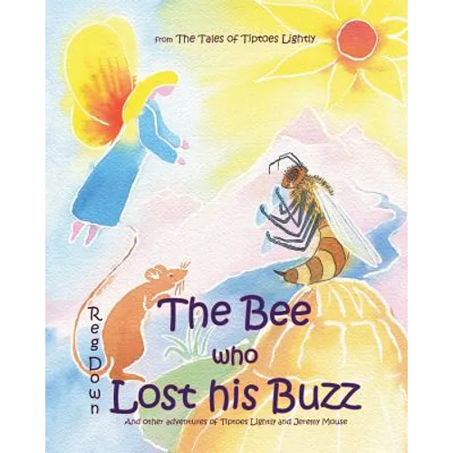 The Bee who Lost his Buzz: Adventures of Tiptoes Lightly and Jeremy Mouse - Paperback