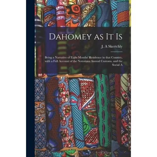 Dahomey as It is: Being a Narrative of Eight Months' Residence in That Country, With a Full Account of the Notorious Annual Customs, and the Social A - Paperback