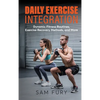 Daily Exercise Integration: Dynamic Fitness Routines, Exercise Recovery Methods, and More - Hardcover