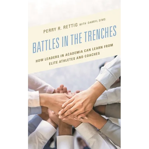 Battles in the Trenches: How Leaders in Academia Can Learn from Elite Athletes and Coaches - Paperback