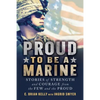 Proud to Be a Marine: Stories of Strength and Courage from the Few and the Proud - Paperback