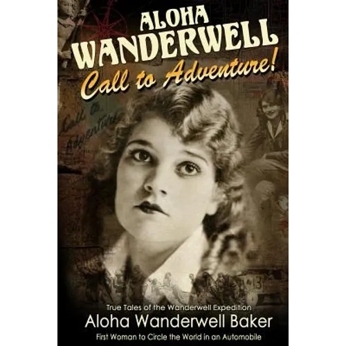 Aloha Wanderwell " Call to Adventure": True Tales of the Wanderwell Expedition, First Women to Circle the World in an Automobile - Paperback