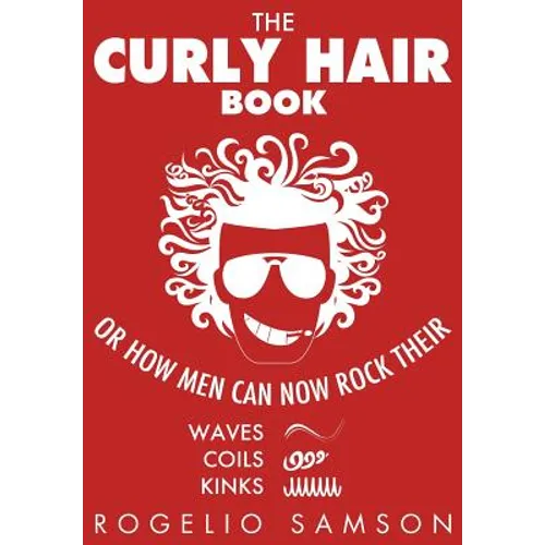The Curly Hair Book: Or How Men Can Now Rock Their Waves, Coils And Kinks - Paperback