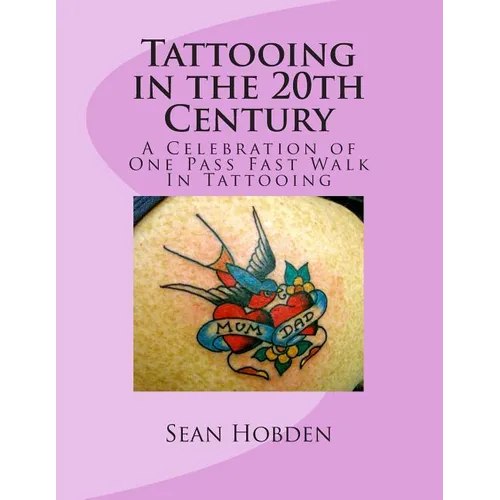 Tattooing in the 20th Century: A Celebration of One Pass Fast Walk In Tattooing - Paperback