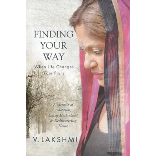 Finding Your Way When Life Changes Your Plans: A Memoir of Adoption, Loss of Motherhood and Remembering Home - Paperback