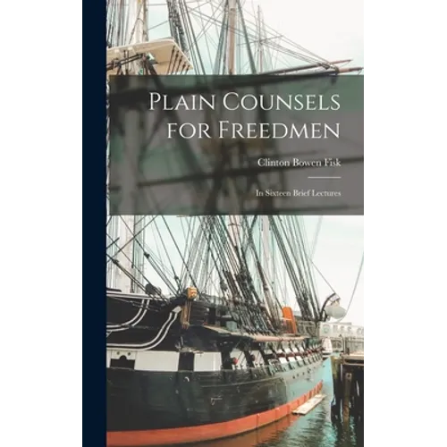 Plain Counsels for Freedmen: in Sixteen Brief Lectures - Hardcover