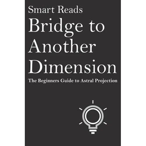 Bridge To Another Dimension: The Beginners Guide to Astral Projection - Paperback