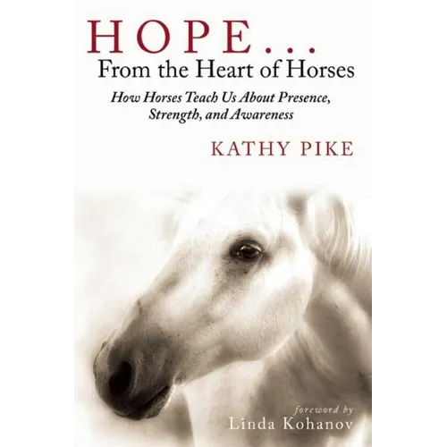 Hope . . . from the Heart of Horses: How Horses Teach Us about Presence, Strength, and Awareness - Paperback
