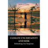 Climate Uncertainty and Risk: Rethinking Our Response - Hardcover