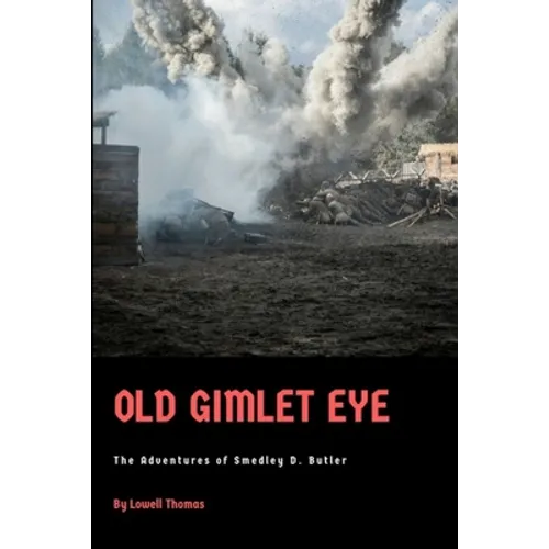 Old Gimlet Eye: The Adventures of Smedley D. Butler - Paperback