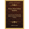 Stories About Indian Maidens: Unusual Sex And Marriage Customs Among The Osage Indians - Paperback