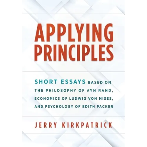Applying Principles: Short Essays Based on the Philosophy of Ayn Rand, Economics of Ludwig von Mises, and Psychology of Edith Packer - Hardcover
