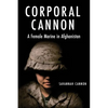 Corporal Cannon: A Female Marine in Afghanistan - Hardcover