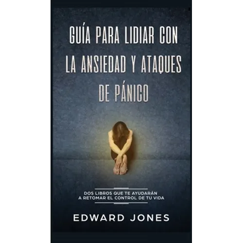 Guía para lidiar con la ansiedad y ataques de pánico: Dos libros que te ayudarán a retomar el control de tu vida - Hardcover
