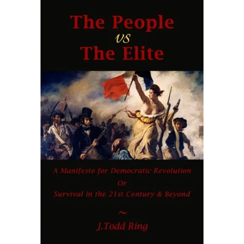 The People vs The Elite: A Manifesto for Democratic Revolution, Or, Survival in the 21st Century & Beyond - Paperback
