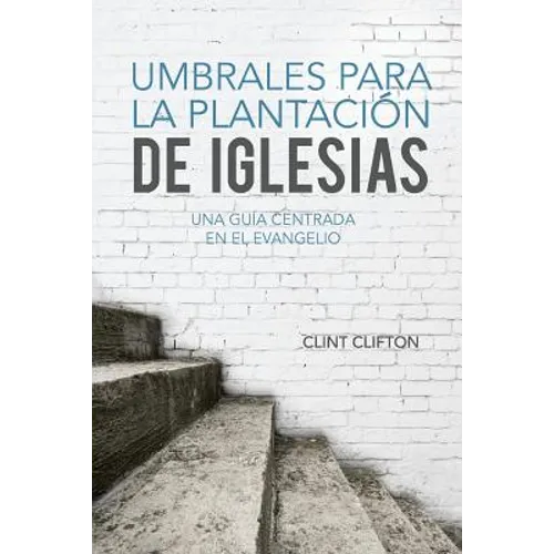 Umbrales Para La Plantacion De Iglesias: Una Guia Centrada En El Evangelio - Paperback