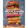 Veggie Burgers Every Which Way, Second Edition: Fresh, Flavorful, and Healthy Plant-Based Burgers - Plus Toppings, Sides, Buns, and More - Hardcover