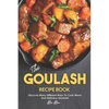 The Goulash Recipe Book: Discover Many Different Ways to Cook Warm and Delicious Goulash! - Paperback