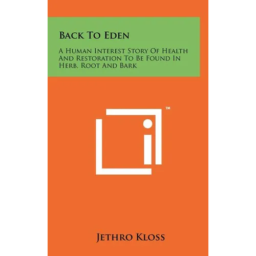 Back To Eden: A Human Interest Story Of Health And Restoration To Be Found In Herb, Root And Bark - Hardcover
