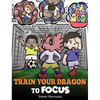 Train Your Dragon to Focus: A Children's Book to Help Kids Improve Focus, Pay Attention, Avoid Distractions, and Increase Concentration - Hardcover