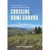Crossing Home Ground: A Grassland Odyssey Through Southern Interior British Columbia - Hardcover