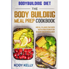 Bodybuilding Diet: THE BODY BUILDING MEAL PREP COOKBOOK: Meal Plans Packed With Protein For Every Bodybuilder - Paperback
